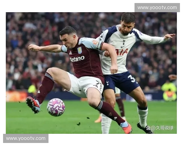 维拉与热刺上演进球大战 双方防守端均暴露问题